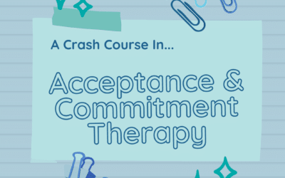 How to Live in Accordance With What Matters: A Crash Course on Acceptance and Commitment Therapy (ACT)